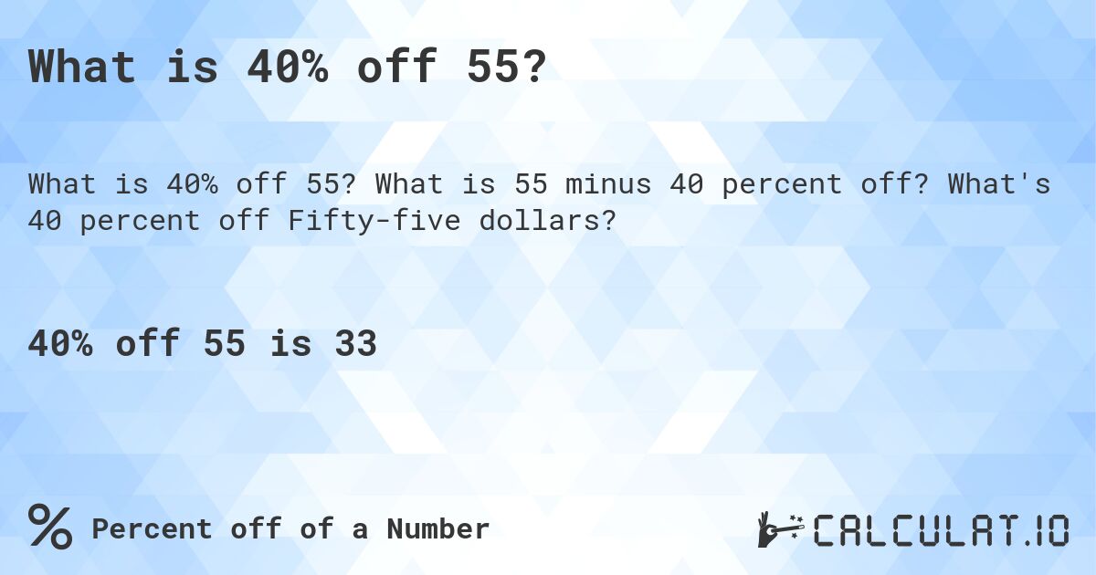 What is 40% off 55?. What is 55 minus 40 percent off? What's 40 percent off Fifty-five dollars?