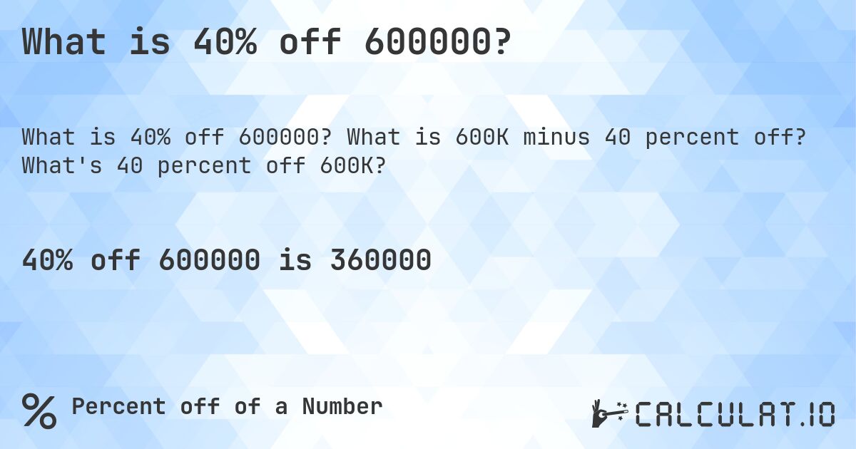 What is 40% off 600000?. What is 600K minus 40 percent off? What's 40 percent off 600K?