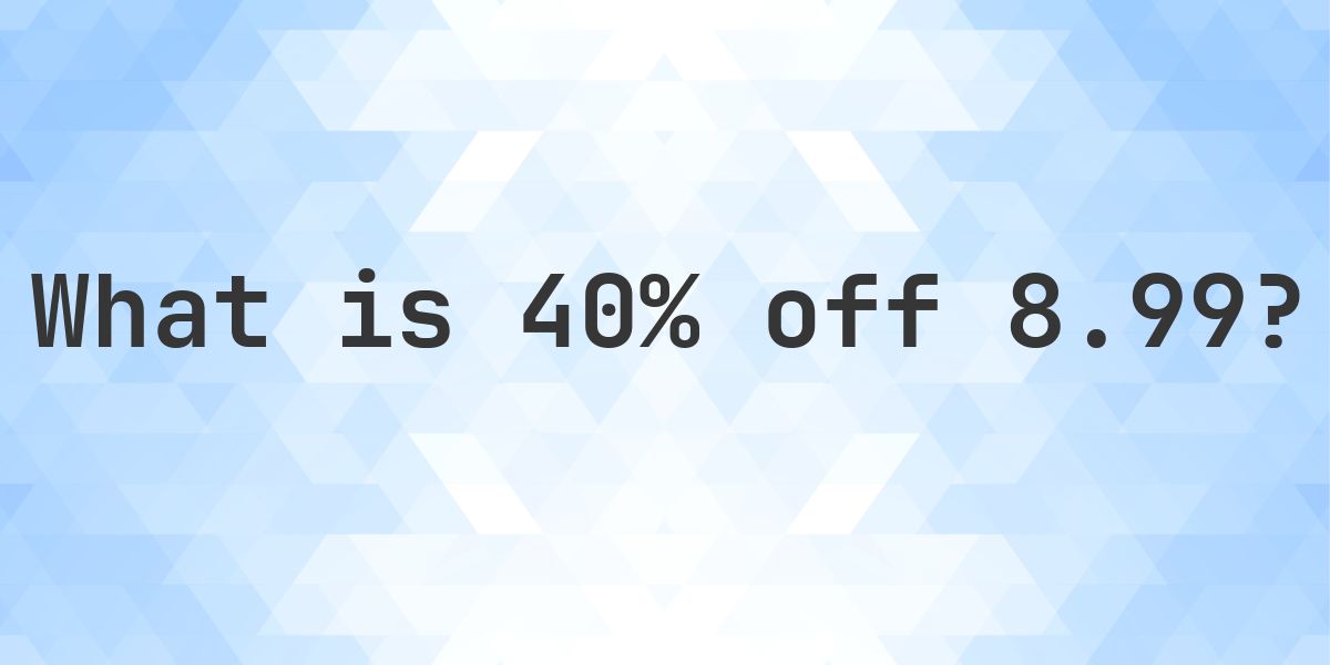 What is 40% off 8.99? - Calculatio