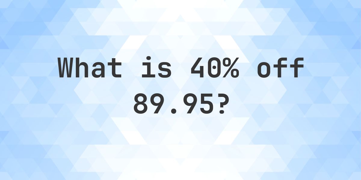What is 40% off 89.95? - Calculatio