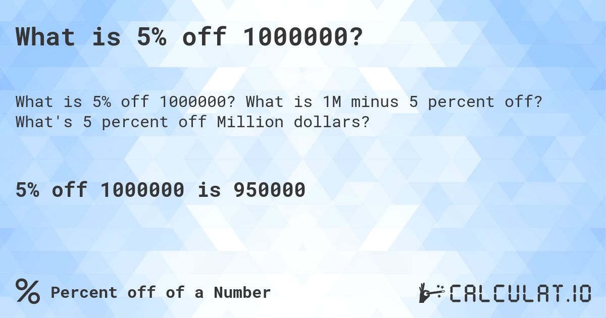 What is 5% off 1000000?. What is 1M minus 5 percent off? What's 5 percent off Million dollars?