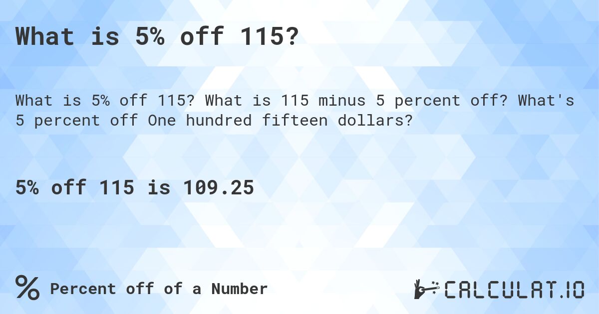What is 5% off 115?. What is 115 minus 5 percent off? What's 5 percent off One hundred fifteen dollars?