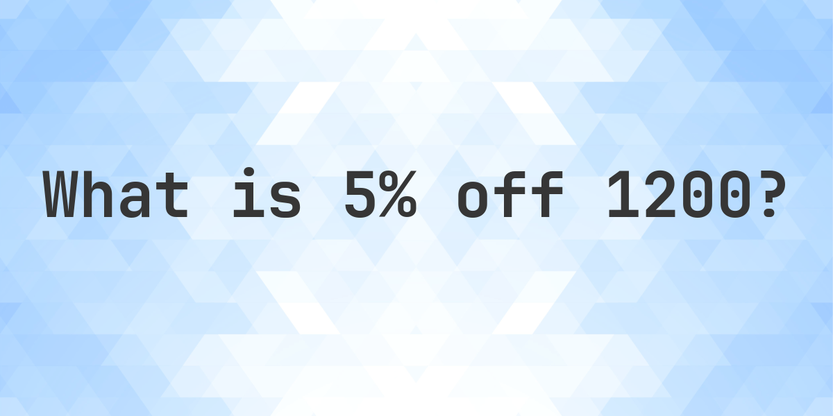 What Is 5 Off 1200 Calculatio what-is-5-off-1200-calculatio