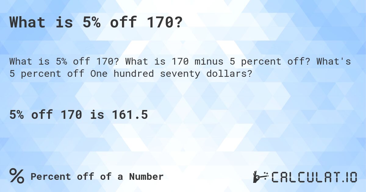 What is 5% off 170?. What is 170 minus 5 percent off? What's 5 percent off One hundred seventy dollars?