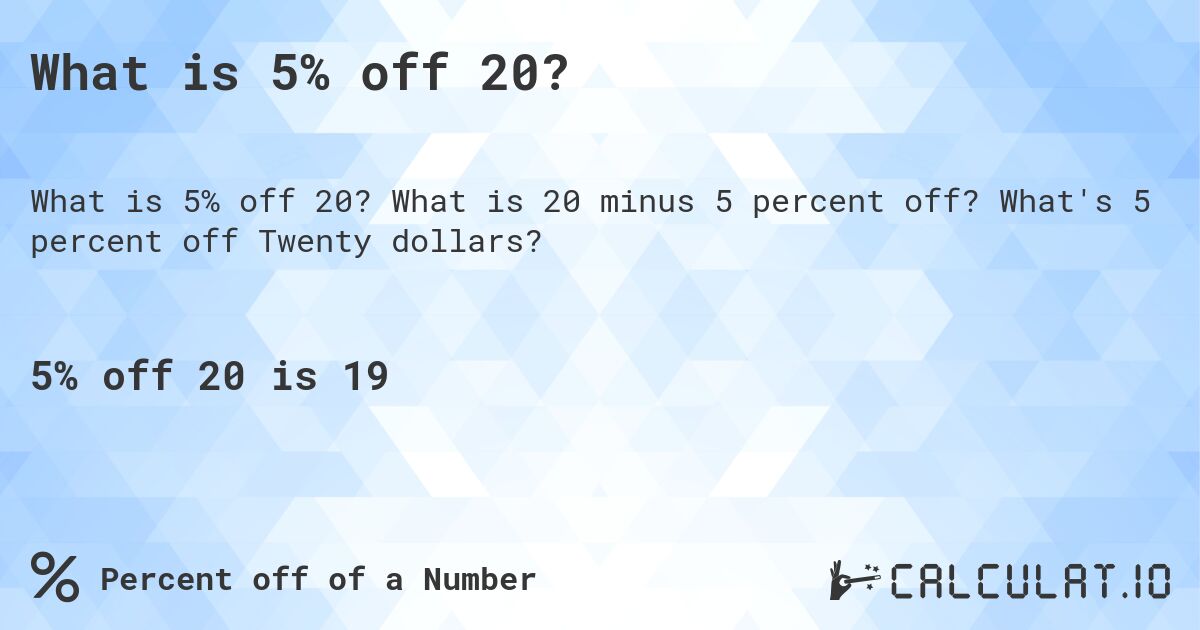 What is 5% off 20?. What is 20 minus 5 percent off? What's 5 percent off Twenty dollars?