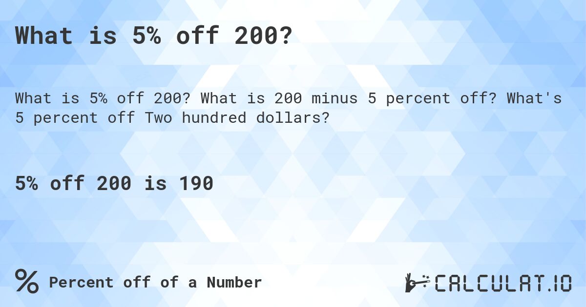 What is 5% off 200?. What is 200 minus 5 percent off? What's 5 percent off Two hundred dollars?