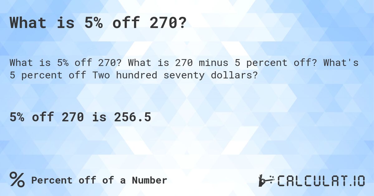 What is 5% off 270?. What is 270 minus 5 percent off? What's 5 percent off Two hundred seventy dollars?