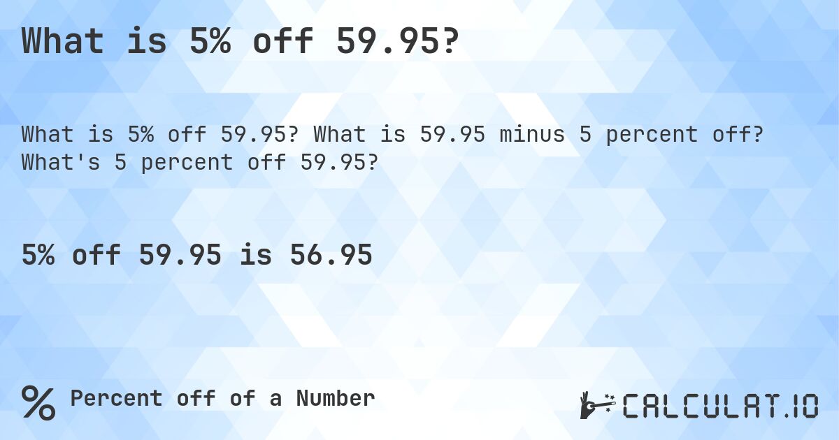 What is 5% off 59.95?. What is 59.95 minus 5 percent off? What's 5 percent off 59.95?