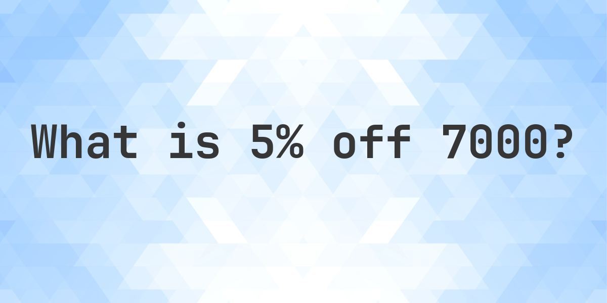 what-is-5-off-7000-calculatio