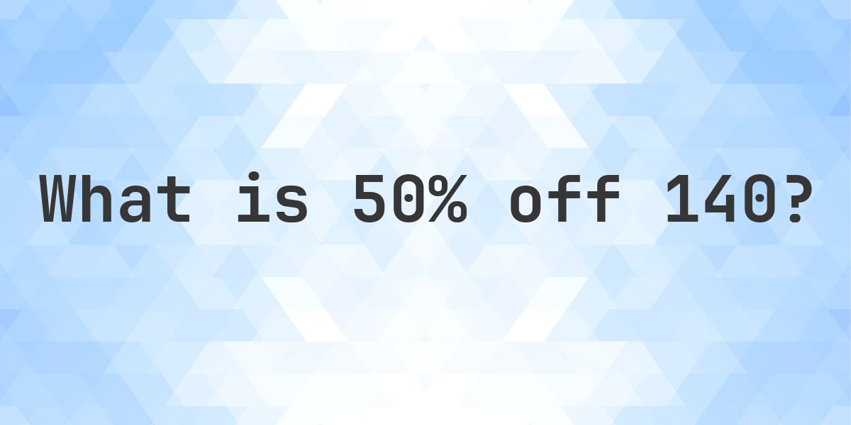 What is 50% off 140? - Calculatio