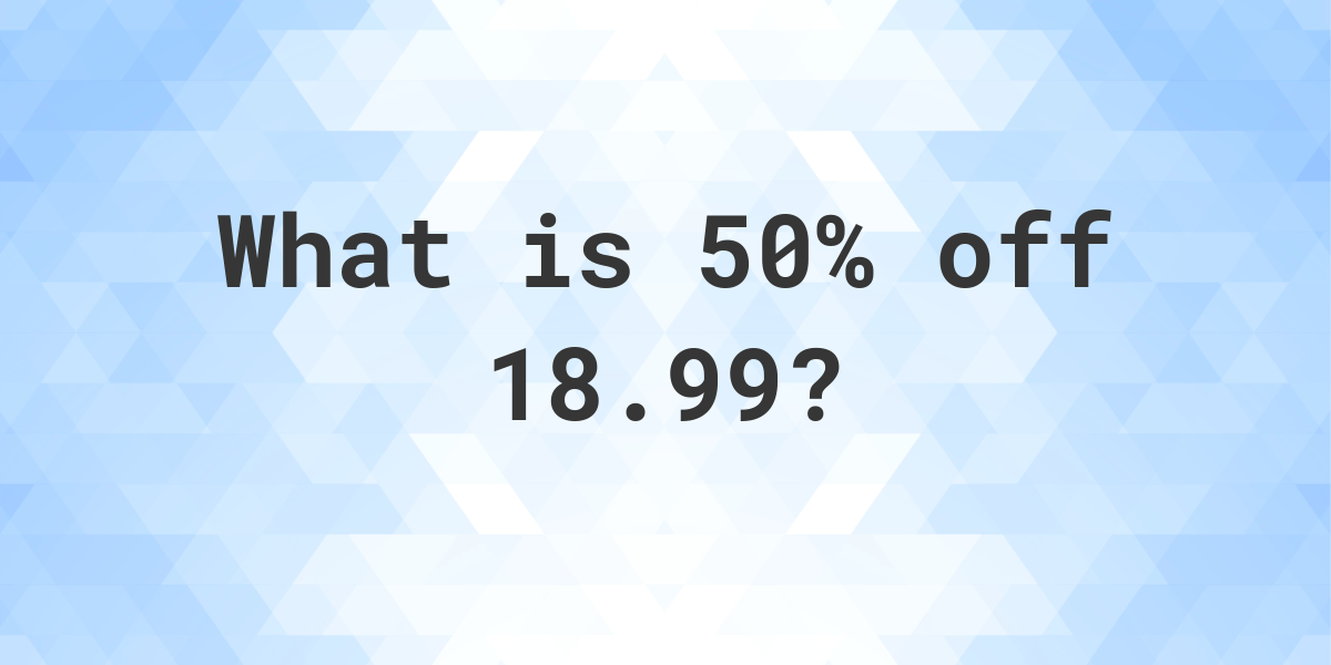 what-is-50-off-18-99-calculatio