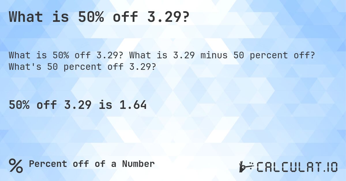 What is 50% off 3.29?. What is 3.29 minus 50 percent off? What's 50 percent off 3.29?