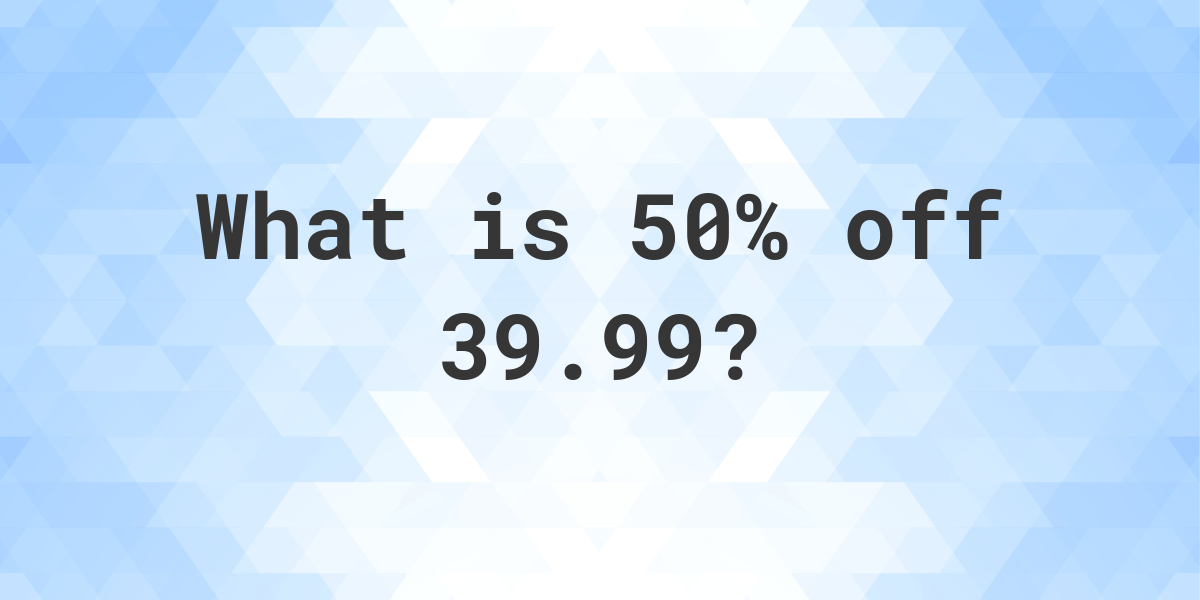 What is 50% off 39.99? - Calculatio