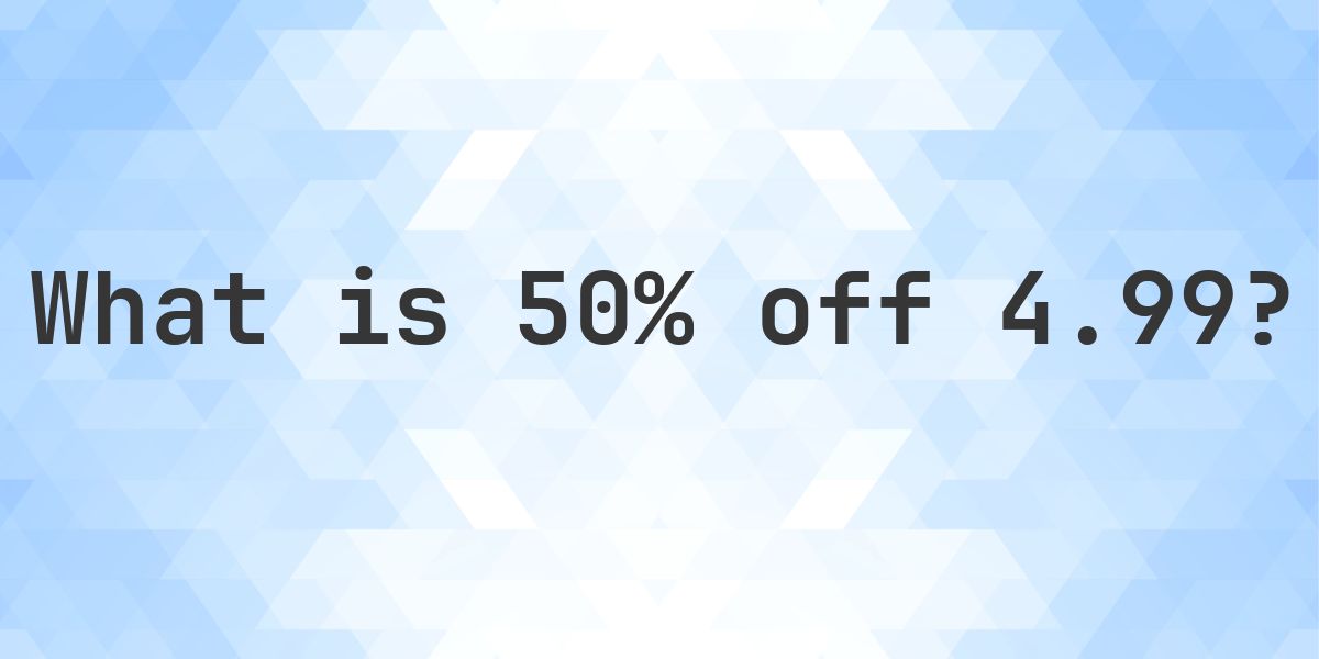 What is 50% off 4.99? - Calculatio