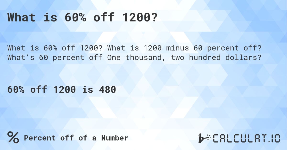 What is 60% off 1200?. What is 1200 minus 60 percent off? What's 60 percent off One thousand, two hundred dollars?