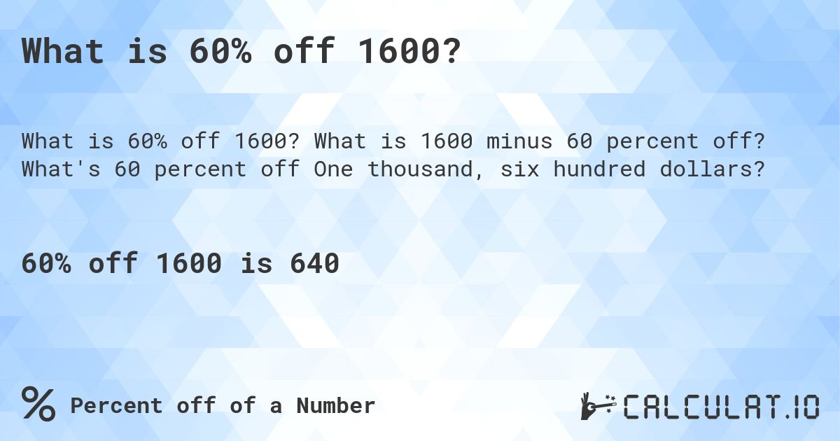 What is 60% off 1600?. What is 1600 minus 60 percent off? What's 60 percent off One thousand, six hundred dollars?