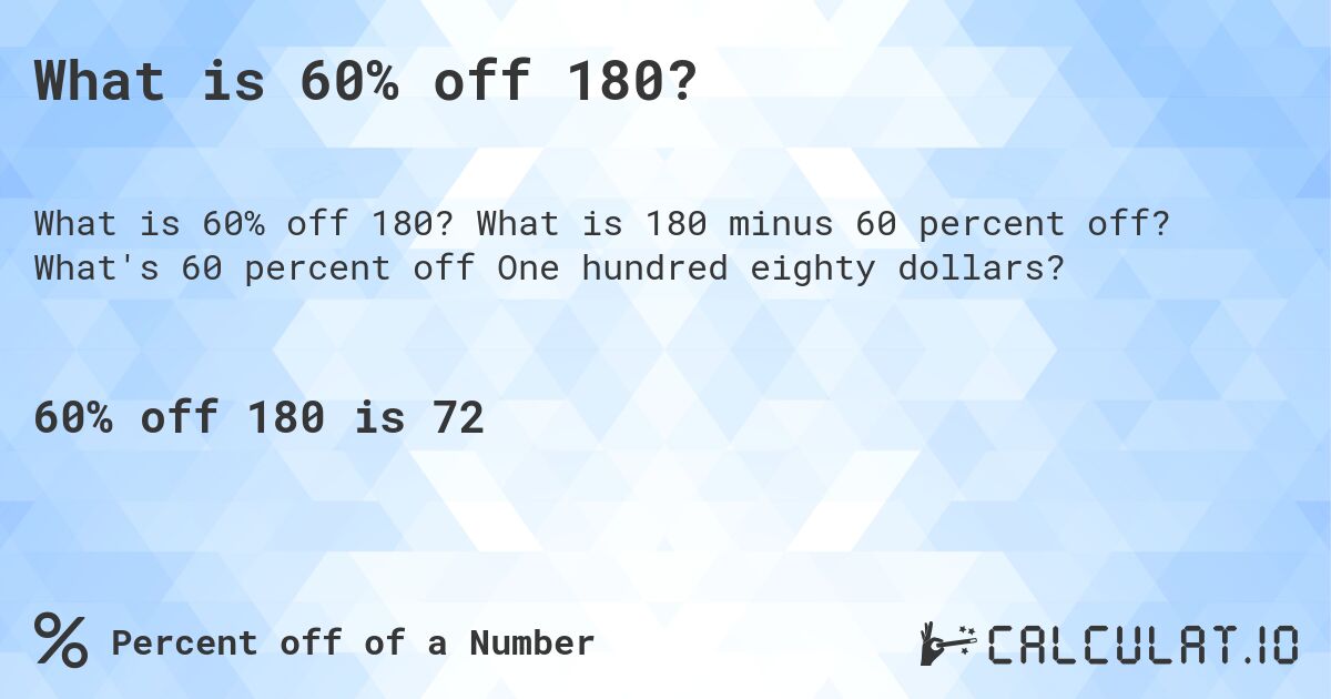What is 60% off 180?. What is 180 minus 60 percent off? What's 60 percent off One hundred eighty dollars?