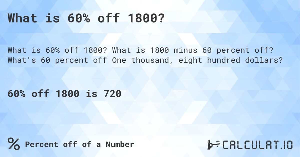 What is 60% off 1800?. What is 1800 minus 60 percent off? What's 60 percent off One thousand, eight hundred dollars?