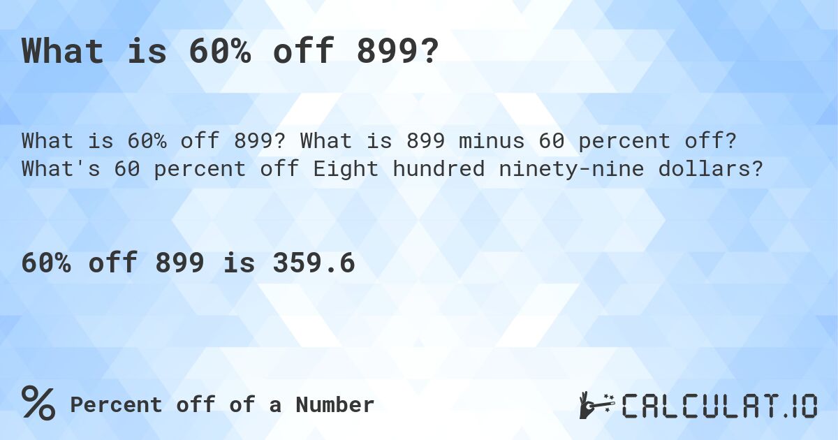 What is 60% off 899?. What is 899 minus 60 percent off? What's 60 percent off Eight hundred ninety-nine dollars?
