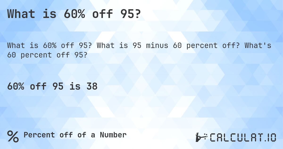 What is 60% off 95?. What is 95 minus 60 percent off? What's 60 percent off 95?