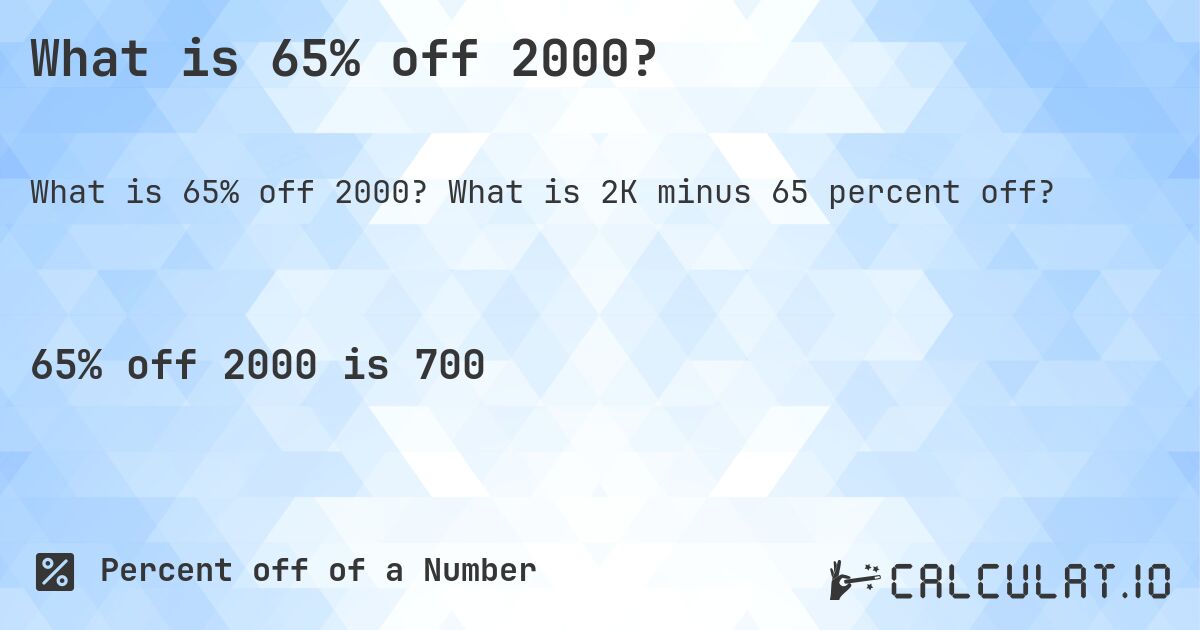 What is 65% off 2000?. What is 2K minus 65 percent off?