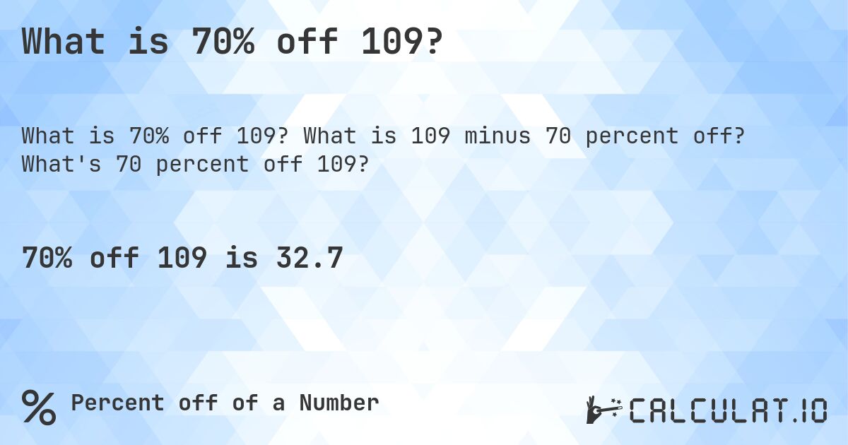 What is 70% off 109?. What is 109 minus 70 percent off? What's 70 percent off 109?