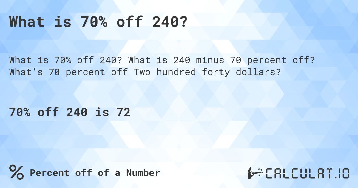 What is 70% off 240?. What is 240 minus 70 percent off? What's 70 percent off Two hundred forty dollars?