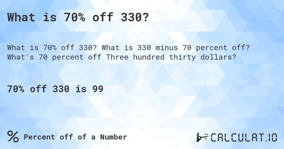 What is 70% off 330?. What is 330 minus 70 percent off? What's 70 percent off Three hundred thirty dollars?