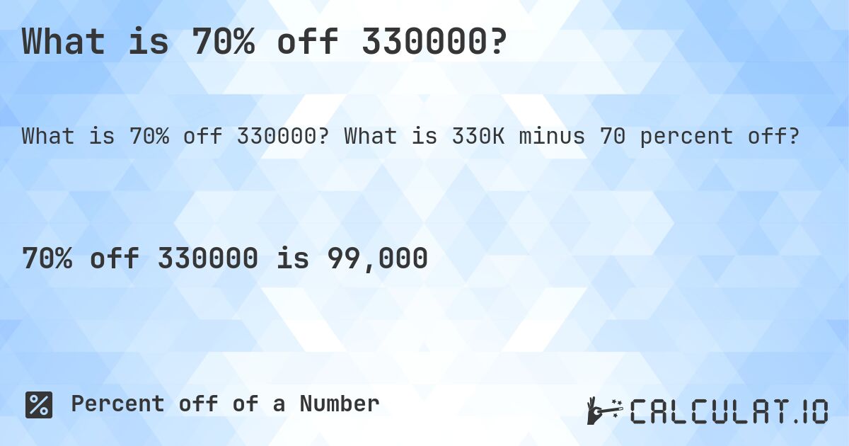 What is 70% off 330000?. What is 330K minus 70 percent off?