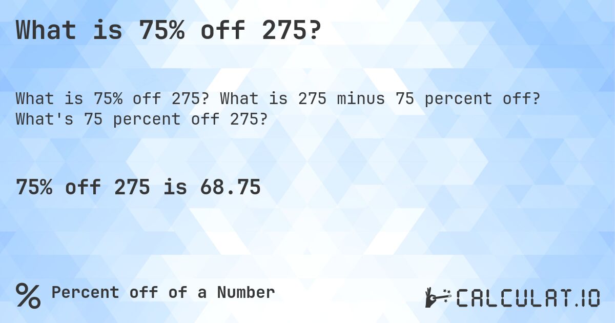 What is 75% off 275?. What is 275 minus 75 percent off? What's 75 percent off 275?
