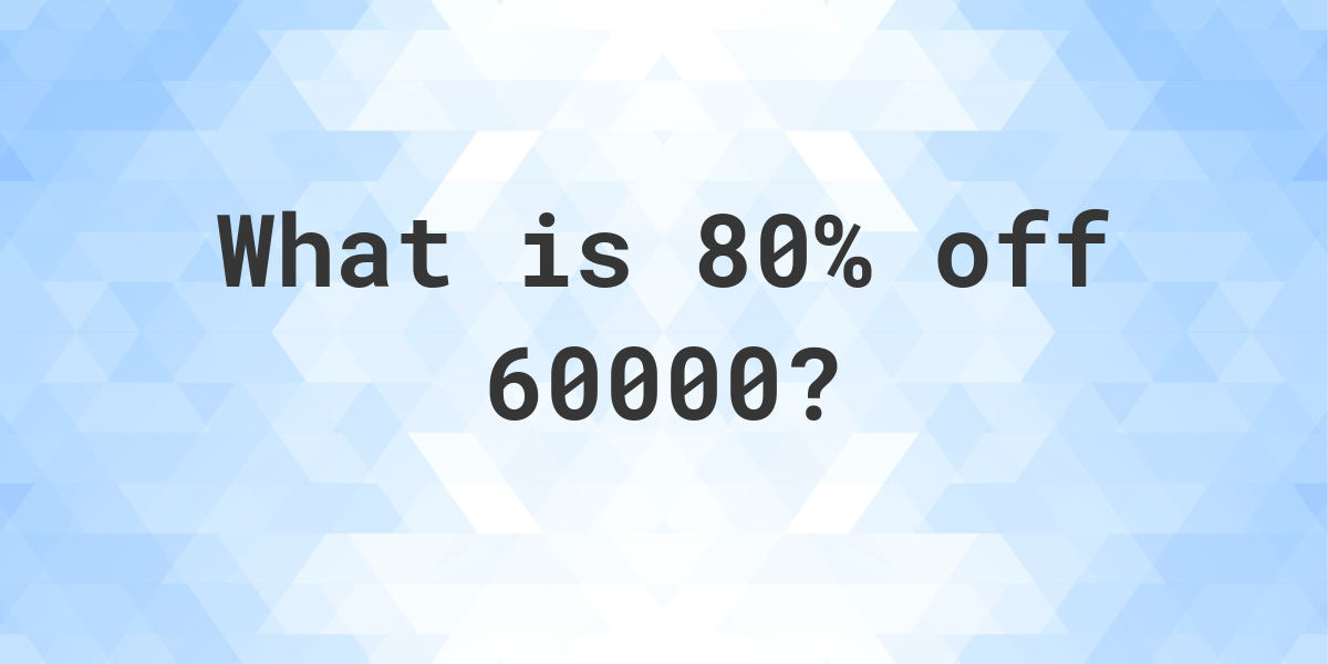 what-is-80-off-60000-calculatio