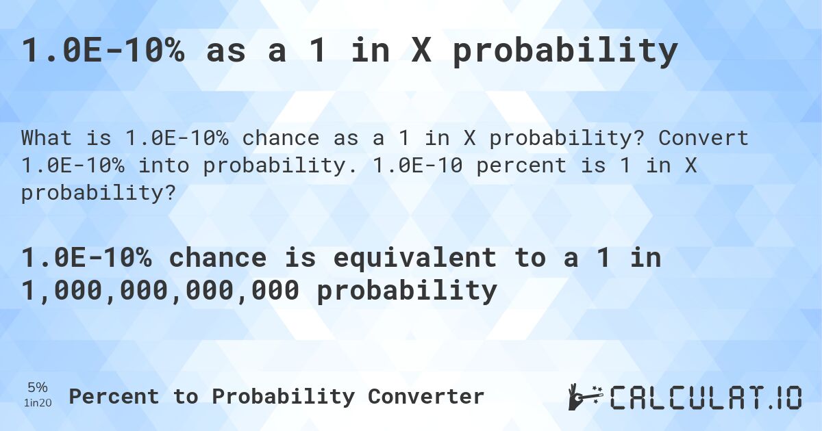 1.0E-10% as a 1 in X probability. Convert 1.0E-10% into probability. 1.0E-10 percent is 1 in X probability?