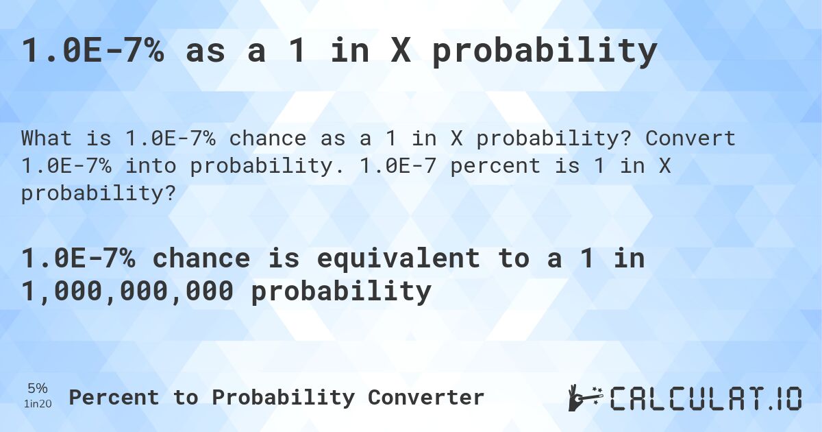 1.0E-7% as a 1 in X probability. Convert 1.0E-7% into probability. 1.0E-7 percent is 1 in X probability?