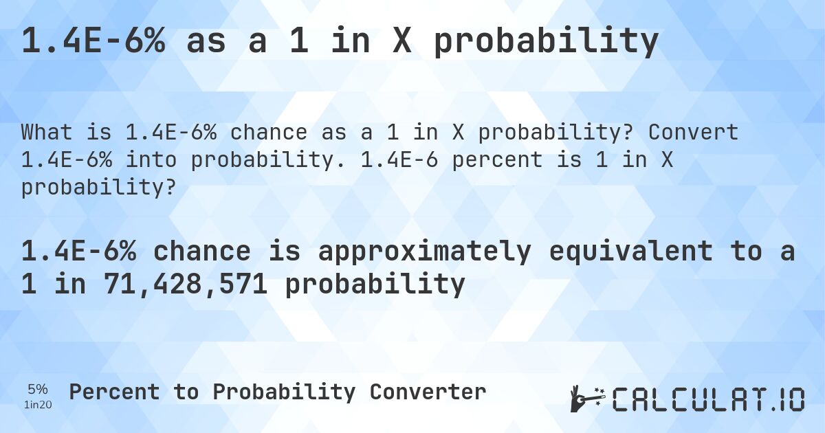 1.4E-6% as a 1 in X probability. Convert 1.4E-6% into probability. 1.4E-6 percent is 1 in X probability?