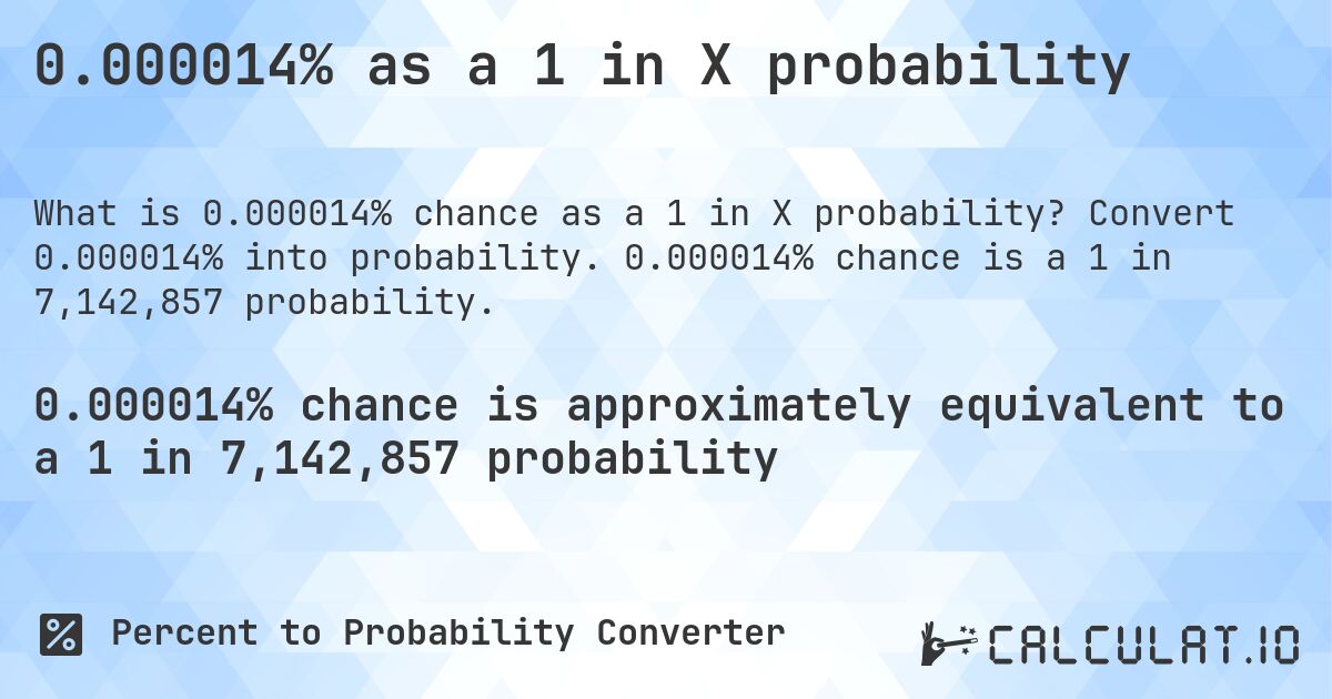 0.000014% as a 1 in X probability. Convert 0.000014% into probability. 0.000014% chance is a 1 in 7,142,857 probability.