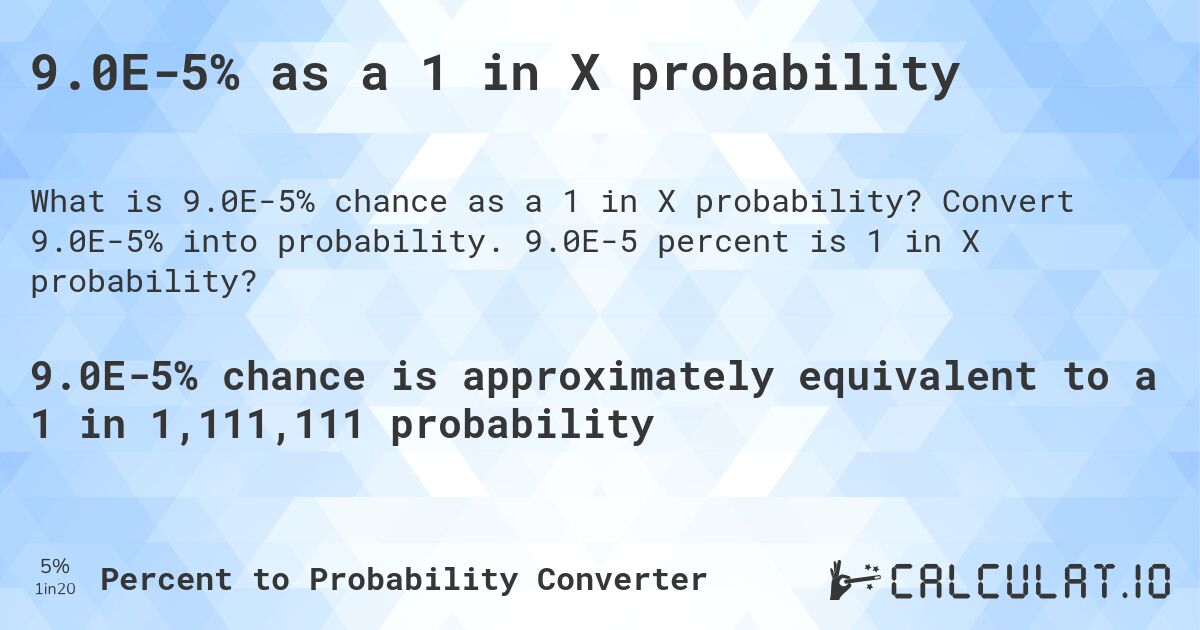 9.0E-5% as a 1 in X probability. Convert 9.0E-5% into probability. 9.0E-5 percent is 1 in X probability?