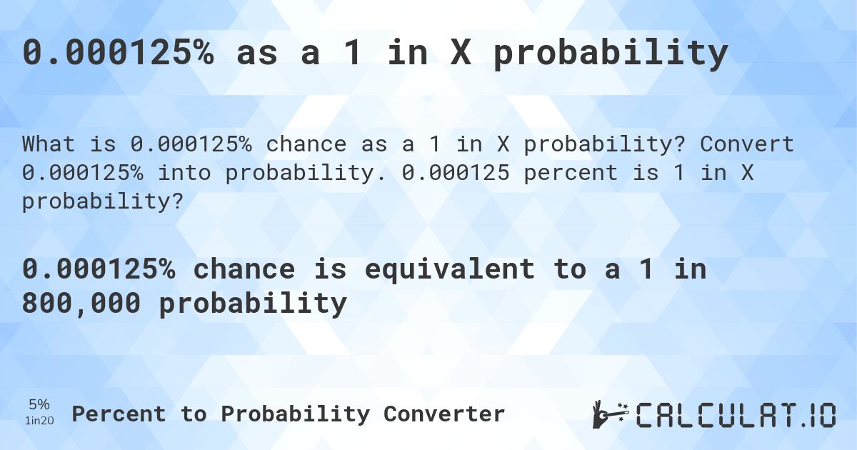 0.000125% as a 1 in X probability. Convert 0.000125% into probability. 0.000125 percent is 1 in X probability?