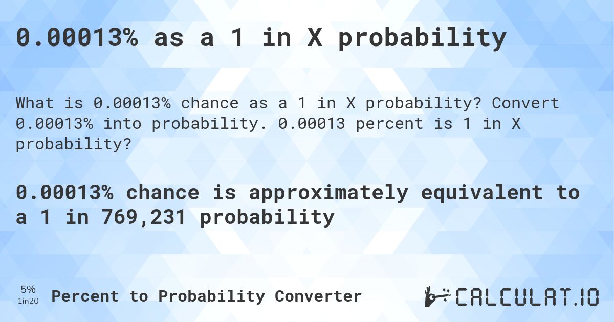 0.00013% as a 1 in X probability. Convert 0.00013% into probability. 0.00013 percent is 1 in X probability?