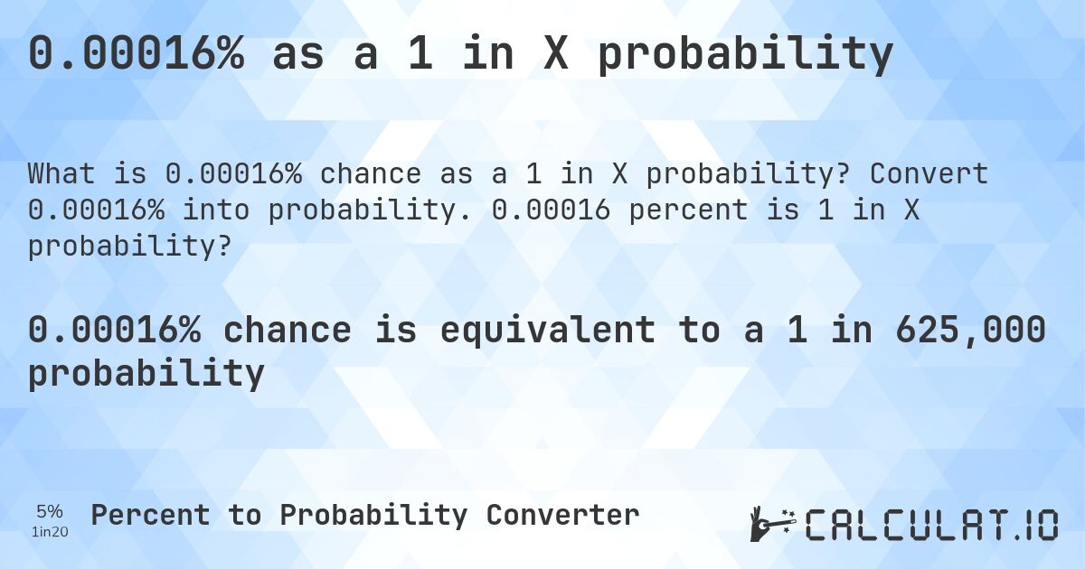 0.00016% as a 1 in X probability. Convert 0.00016% into probability. 0.00016 percent is 1 in X probability?