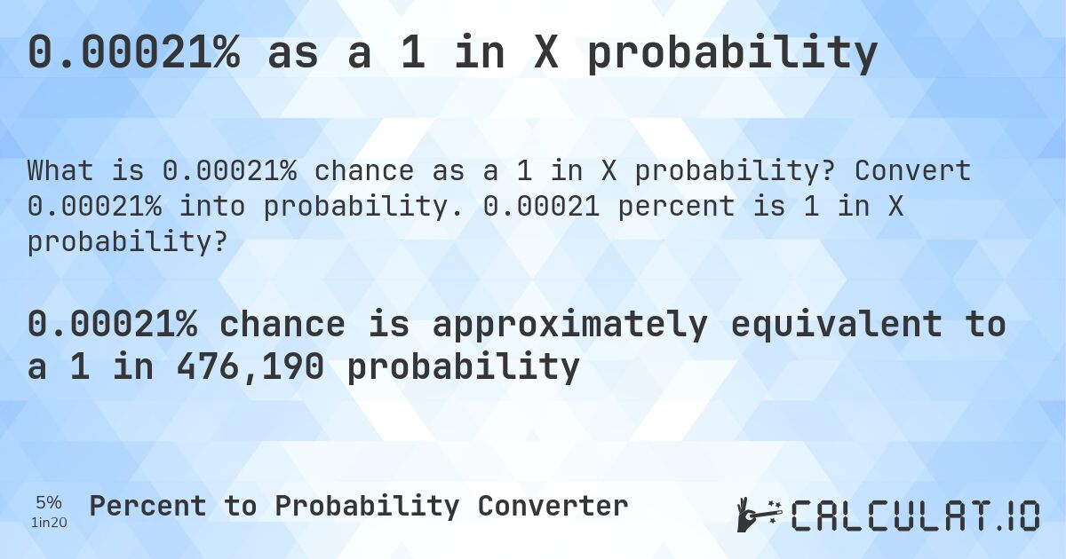 0.00021% as a 1 in X probability. Convert 0.00021% into probability. 0.00021 percent is 1 in X probability?