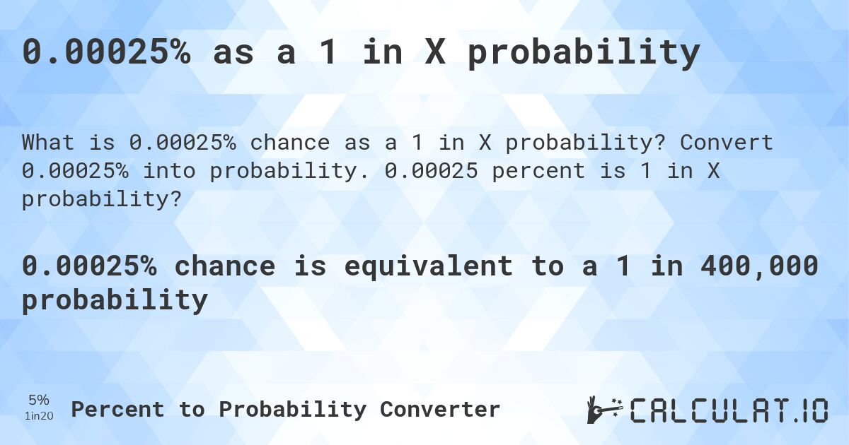 0.00025% as a 1 in X probability. Convert 0.00025% into probability. 0.00025 percent is 1 in X probability?