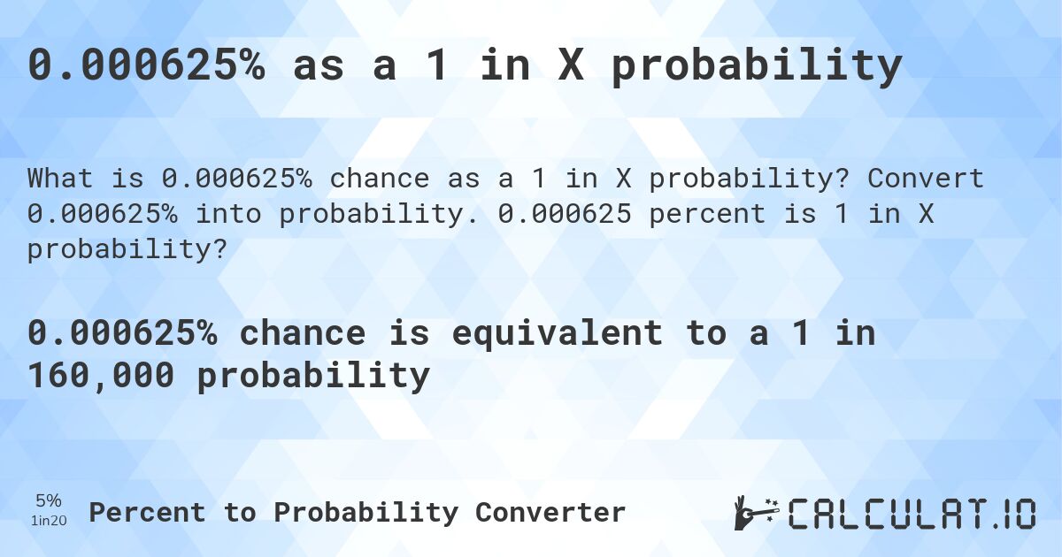 0.000625% as a 1 in X probability. Convert 0.000625% into probability. 0.000625 percent is 1 in X probability?