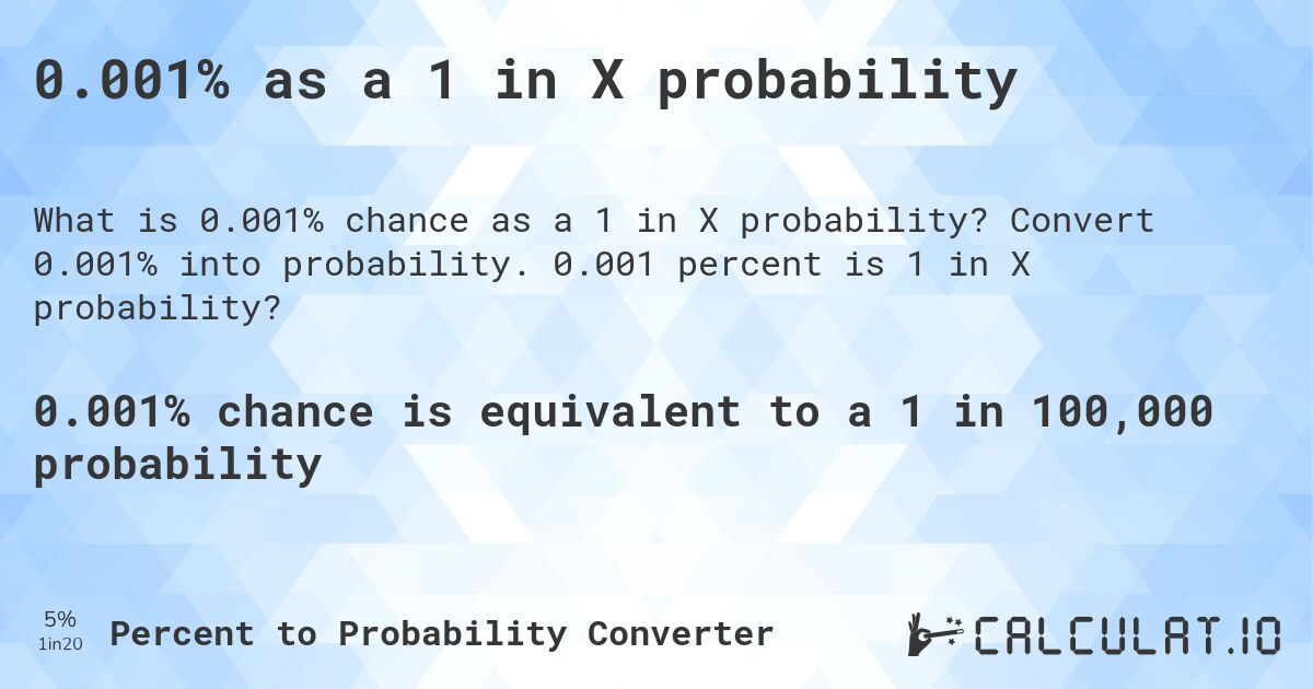 0.001% as a 1 in X probability. Convert 0.001% into probability. 0.001 percent is 1 in X probability?