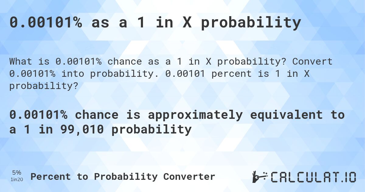 0.00101% as a 1 in X probability. Convert 0.00101% into probability. 0.00101 percent is 1 in X probability?