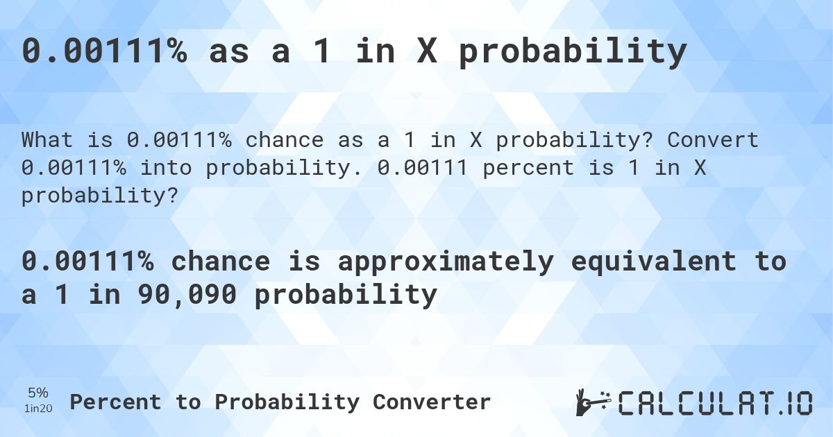 0.00111% as a 1 in X probability. Convert 0.00111% into probability. 0.00111 percent is 1 in X probability?