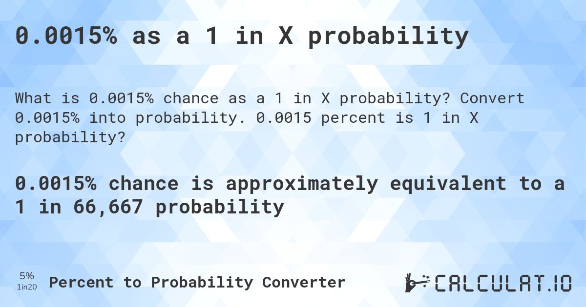 0.0015% as a 1 in X probability. Convert 0.0015% into probability. 0.0015 percent is 1 in X probability?