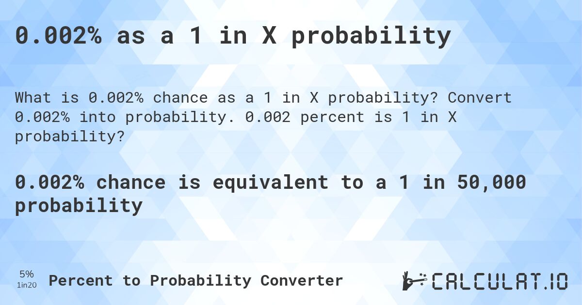 0.002% as a 1 in X probability. Convert 0.002% into probability. 0.002 percent is 1 in X probability?