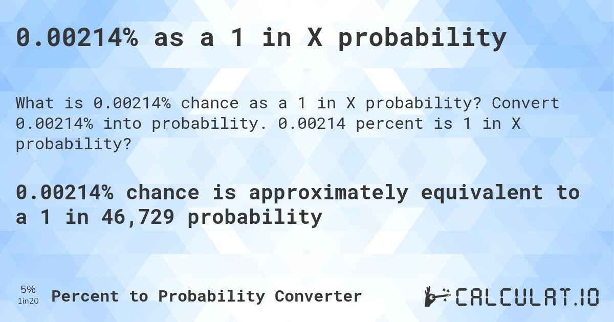 0.00214% as a 1 in X probability. Convert 0.00214% into probability. 0.00214 percent is 1 in X probability?