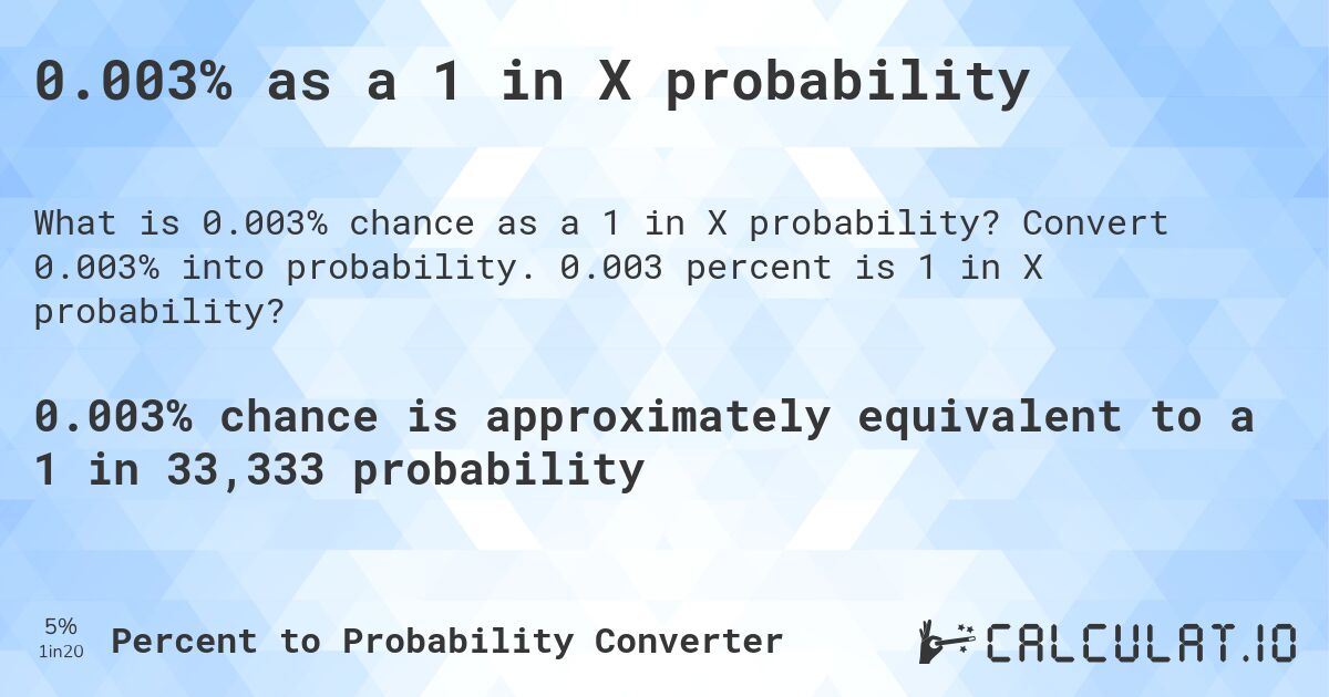 0.003% as a 1 in X probability. Convert 0.003% into probability. 0.003 percent is 1 in X probability?