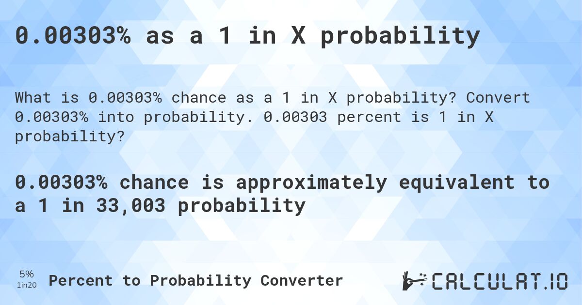 0.00303% as a 1 in X probability. Convert 0.00303% into probability. 0.00303 percent is 1 in X probability?